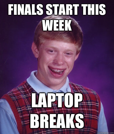 Finals start this week Laptop breaks  Bad Luck Brian