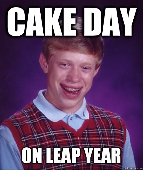 Cake day On leap year   Bad Luck Brian