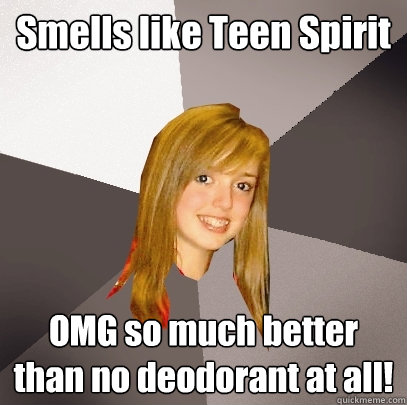 Smells like Teen Spirit OMG so much better than no deodorant at all!  Musically Oblivious 8th Grader