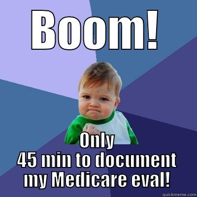 BOOM! ONLY 45 MIN TO DOCUMENT MY MEDICARE EVAL! Success Kid