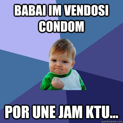 Babai im vendosi condom por une jam ktu... - Babai im vendosi condom por une jam ktu...  Success Kid