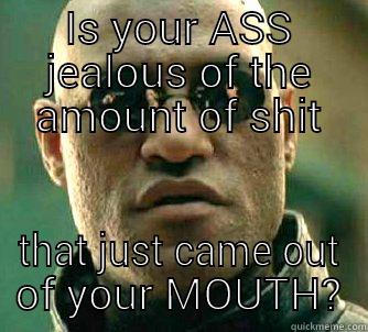 IS YOUR ASS JEALOUS OF THE AMOUNT OF SHIT THAT JUST CAME OUT OF YOUR MOUTH? Matrix Morpheus