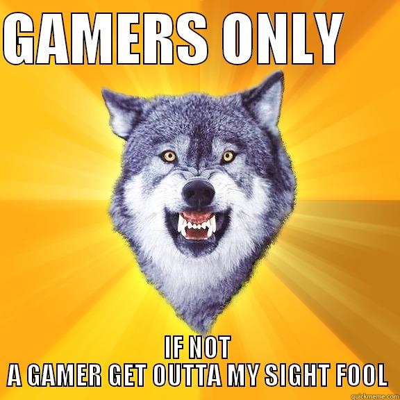 GAMERS ONLY      IF NOT A GAMER GET OUTTA MY SIGHT FOOL Courage Wolf