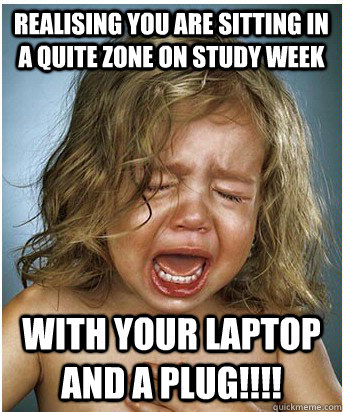 Realising you are sitting in a quite zone on study week WITH YOUR LAPTOP AND A PLUG!!!!  UCD memes