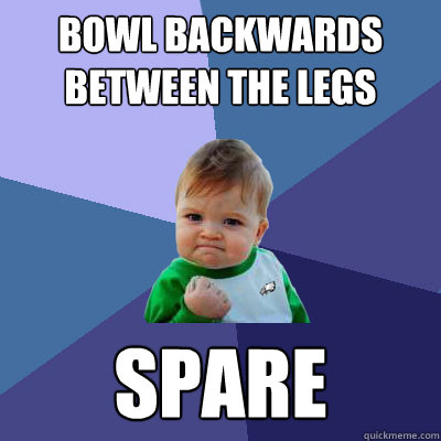 Bowl backwards between the legs Spare  