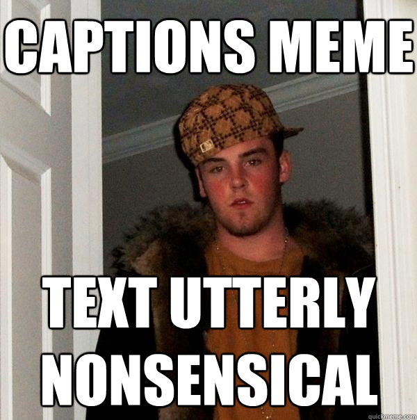 captions meme text utterly nonsensical  Scumbag Steve