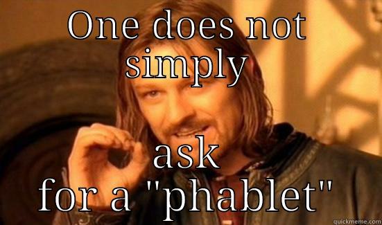 no phablet for you - ONE DOES NOT SIMPLY ASK FOR A 