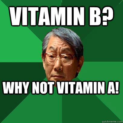 Vitamin b? Why not vitamin a!  High Expectations Asian Father