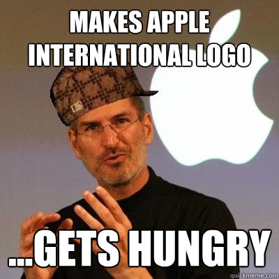 MAKES APPLE INTERNATIONAL LOGO ...gets hungry  Scumbag Steve Jobs