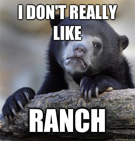 I don't really like Ranch - I don't really like Ranch  Confession Bear