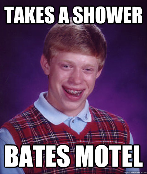 takes a shower bates motel  Bad Luck Brian