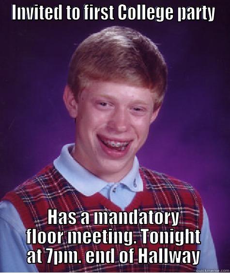 INVITED TO FIRST COLLEGE PARTY HAS A MANDATORY FLOOR MEETING. TONIGHT AT 7PM. END OF HALLWAY Bad Luck Brian