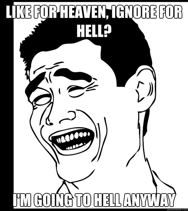 like for heaven, ignore for hell? i'm going to hell anyway - like for heaven, ignore for hell? i'm going to hell anyway  Yao Ming