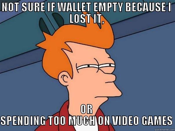 Not sure if poor or too many video games - NOT SURE IF WALLET EMPTY BECAUSE I LOST IT, OR SPENDING TOO MUCH ON VIDEO GAMES Futurama Fry