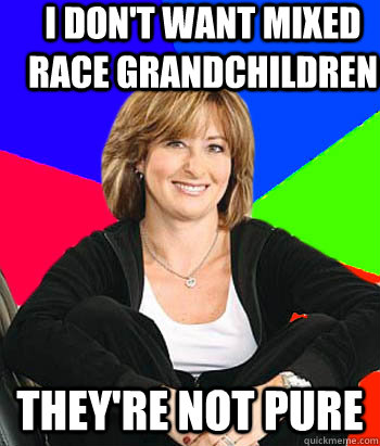 I don't want mixed race grandchildren  They're not pure - I don't want mixed race grandchildren  They're not pure  Sheltering Suburban Mom