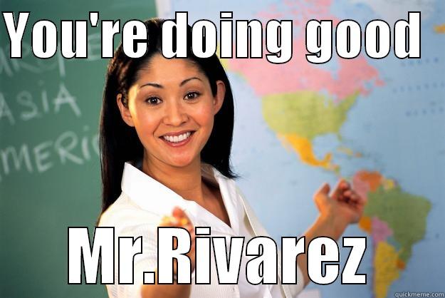 scumbag teacher - YOU'RE DOING GOOD   MR.RIVAREZ Unhelpful High School Teacher