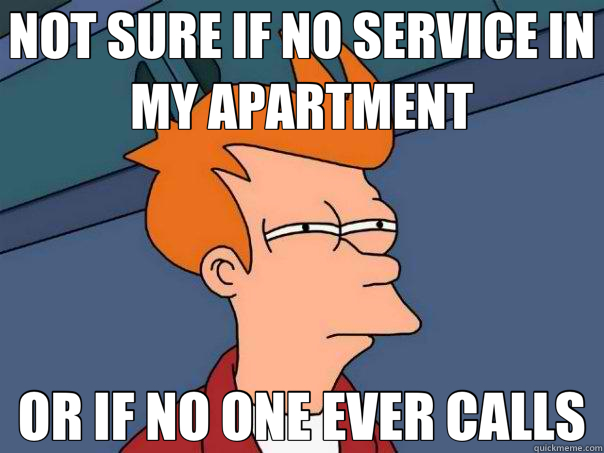 NOT SURE IF NO SERVICE IN MY APARTMENT OR IF NO ONE EVER CALLS  Futurama Fry