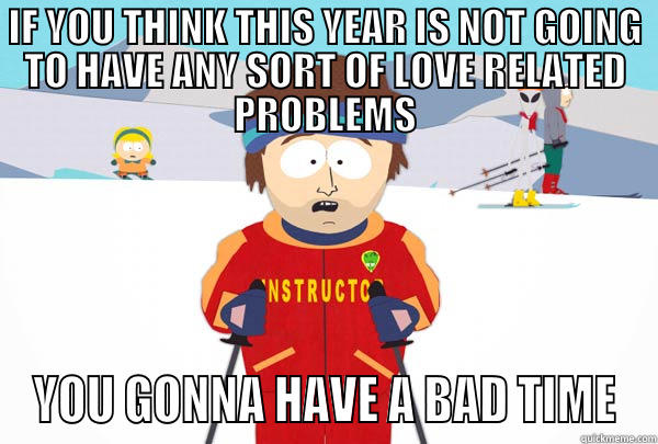 IF YOU THINK THIS YEAR IS NOT GOING TO HAVE ANY SORT OF LOVE RELATED PROBLEMS YOU GONNA HAVE A BAD TIME Super Cool Ski Instructor