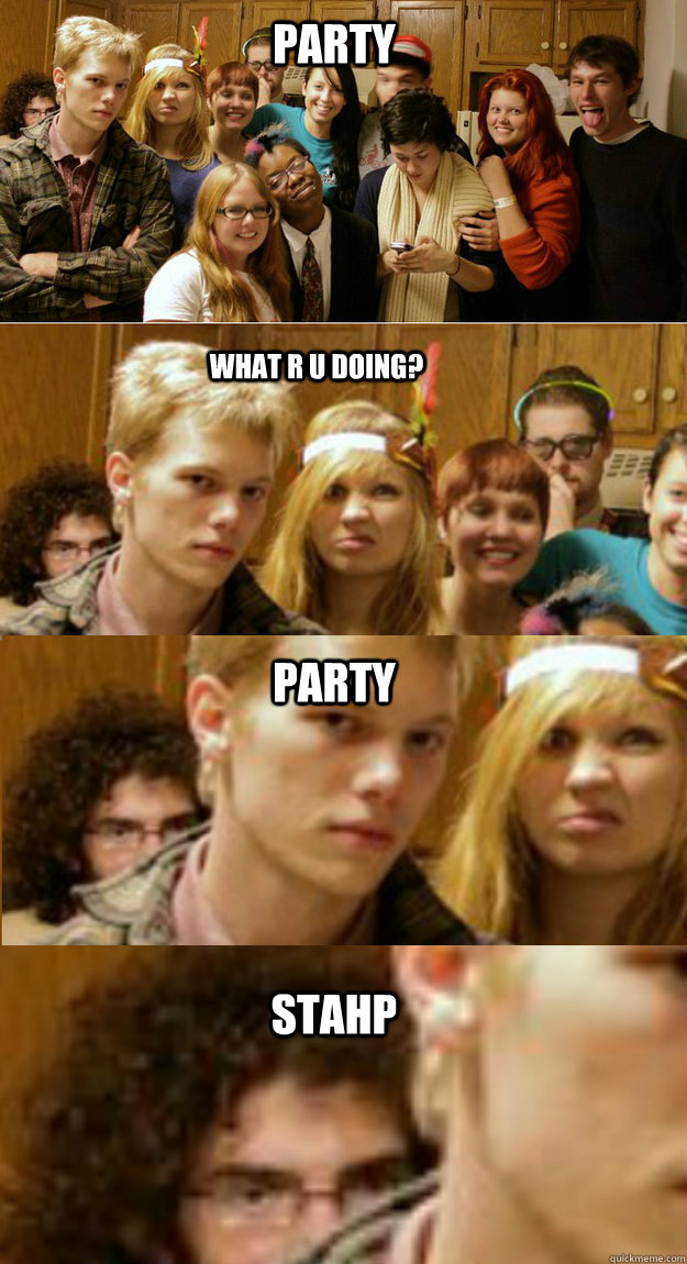 party-what-r-u-doing-party-stahp-party-stahp-quickmeme