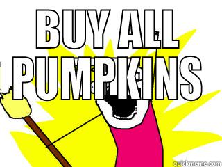 BUY ALL THE PUMPKINS All The Things