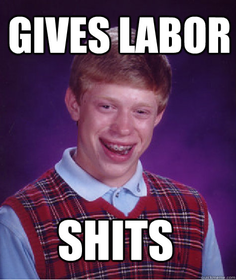 Gives labor Shits  Bad Luck Brian