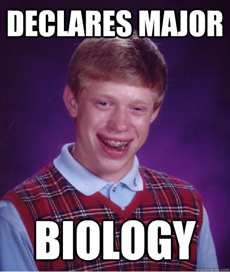 Declares major  Biology - Declares major  Biology  Bad Luck Brian