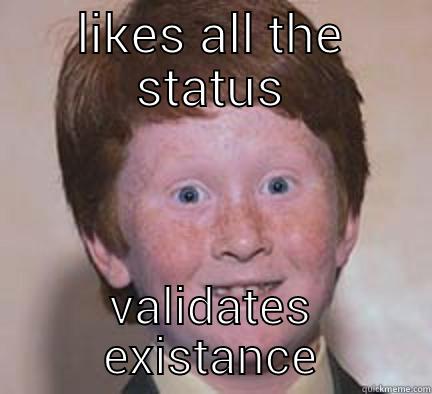 LIKES ALL THE STATUS VALIDATES EXISTENCE Over Confident Ginger