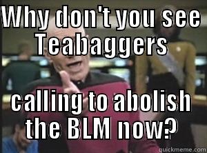 WHY DON'T YOU SEE TEABAGGERS CALLING TO ABOLISH THE BLM NOW? Annoyed Picard