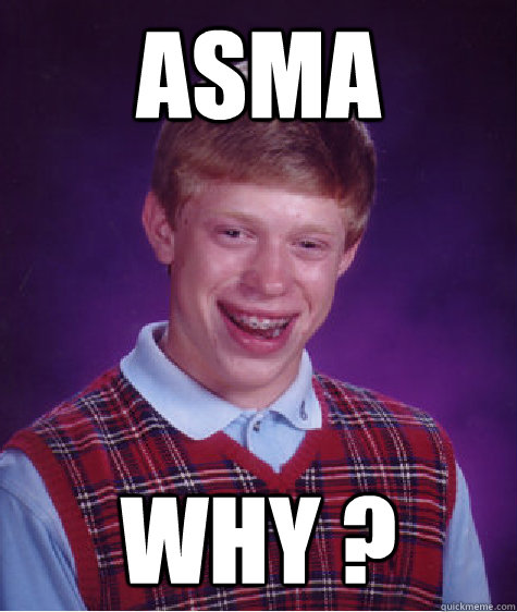 Asma Why ?  Bad Luck Brian