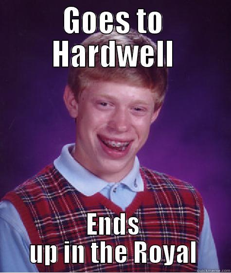 Bad luck hardwell - GOES TO HARDWELL ENDS UP IN THE ROYAL Bad Luck Brian