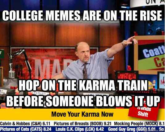 College memes are on the rise
 hop on the karma train before someone blows it up  Mad Karma with Jim Cramer