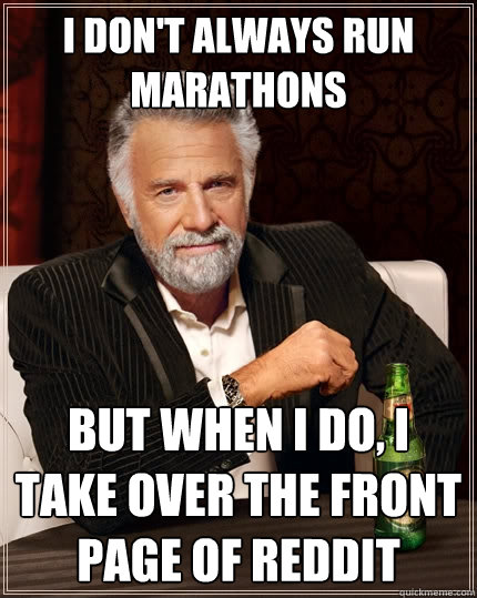 I don't always run marathons But when I do, I take over the front page of reddit  The Most Interesting Man In The World