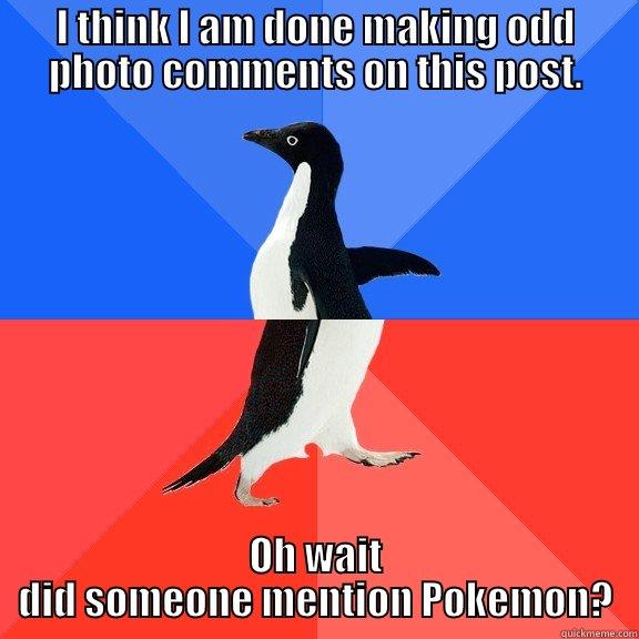 I THINK I AM DONE MAKING ODD PHOTO COMMENTS ON THIS POST. OH WAIT DID SOMEONE MENTION POKEMON? Socially Awkward Awesome Penguin