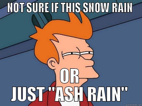 NOT SURE IF THIS SNOW RAIN OR JUST 