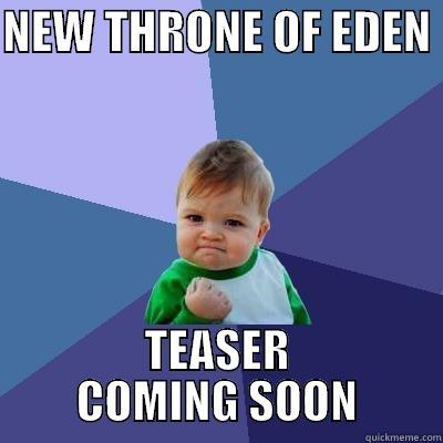 NEW THRONE OF EDEN  TEASER COMING SOON Success Kid