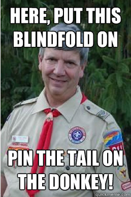 Here, put this blindfold on Pin the tail on the donkey!  Harmless Scout Leader