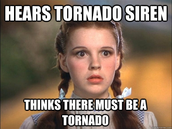 Hears tornado siren thinks there must be a tornado  