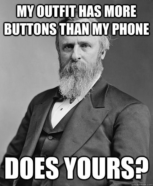 my outfit has more buttons than my phone does yours?  hip rutherford b hayes