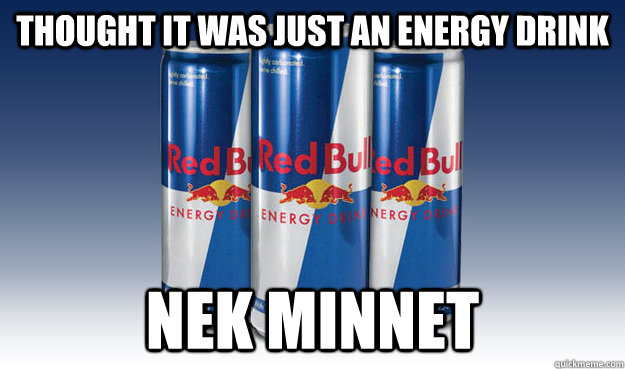 Thought it was just an energy drink Nek minnet - Thought it was just an energy drink Nek minnet  Good Guy Redbull