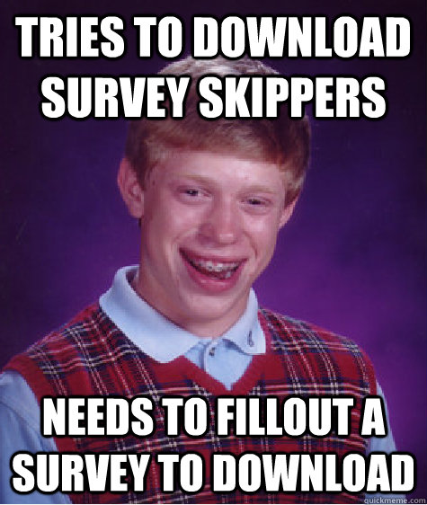 tries to download survey skippers needs to fillout a survey to download  Bad Luck Brian