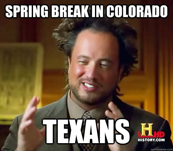 Spring break in colorado texans  Ancient Aliens