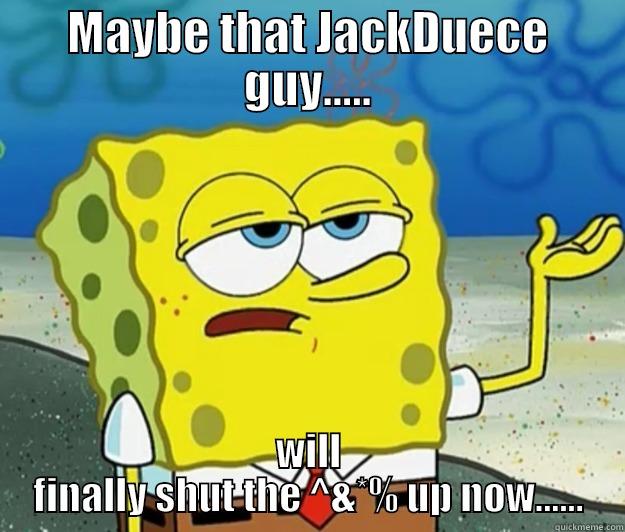 He got his shit..... - MAYBE THAT JACKDUECE GUY..... WILL FINALLY SHUT THE ^&*% UP NOW...... Tough Spongebob