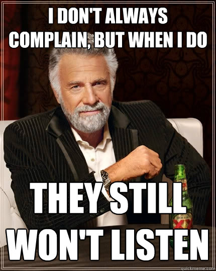 I don't always complain, but when I do They still won't listen - I don't always complain, but when I do They still won't listen  The Most Interesting Man In The World