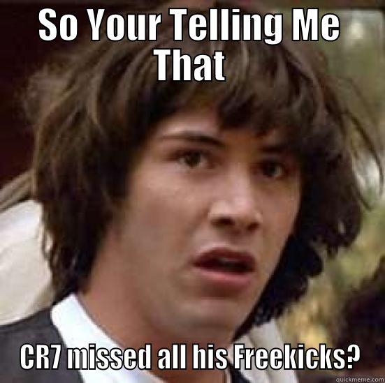 SO YOUR TELLING ME THAT CR7 MISSED ALL HIS FREEKICKS? conspiracy keanu