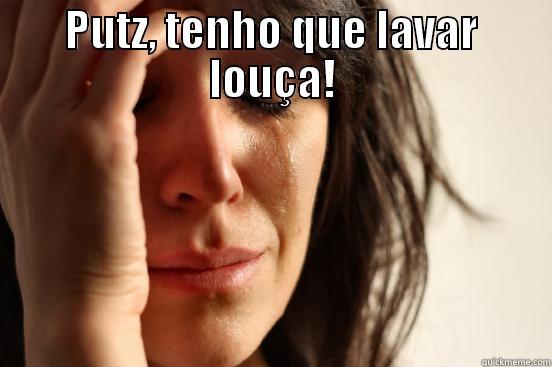 PUTZ, TENHO QUE LAVAR LOUÇA!  First World Problems