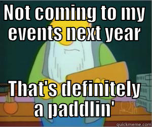 NOT COMING TO MY EVENTS NEXT YEAR THAT'S DEFINITELY A PADDLIN' Paddlin Jasper