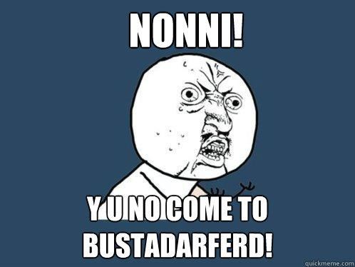 Nonni! Y u no come to bustaðdarferd!  Y U No