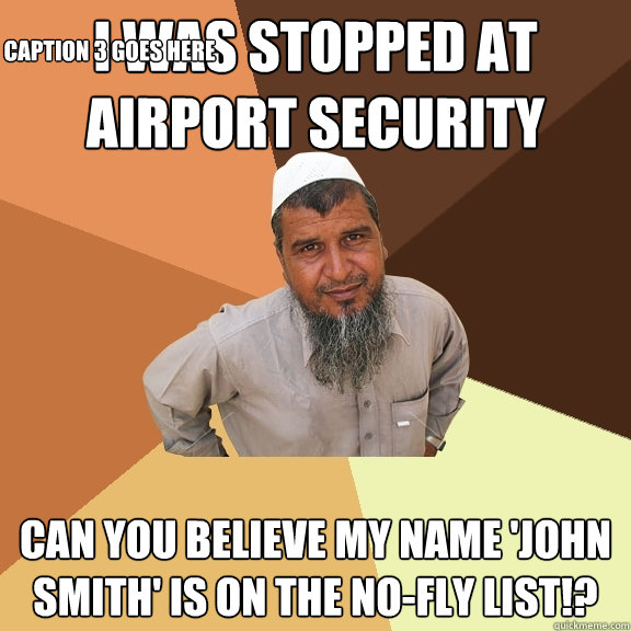 i was stopped at airport security can you believe my name 'john smith' is on the no-fly list!? Caption 3 goes here - i was stopped at airport security can you believe my name 'john smith' is on the no-fly list!? Caption 3 goes here  Ordinary Muslim Man