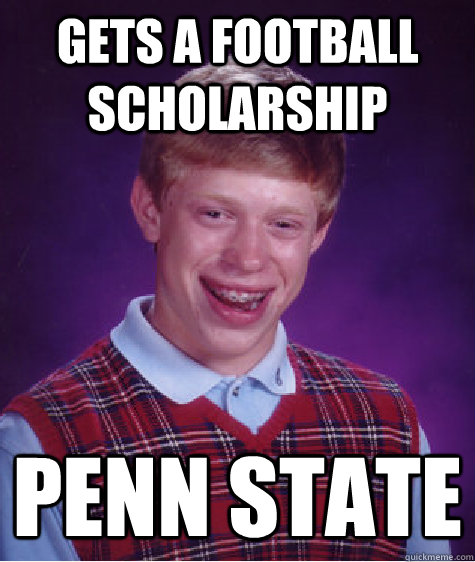 gets a football scholarship penn state  Bad Luck Brian