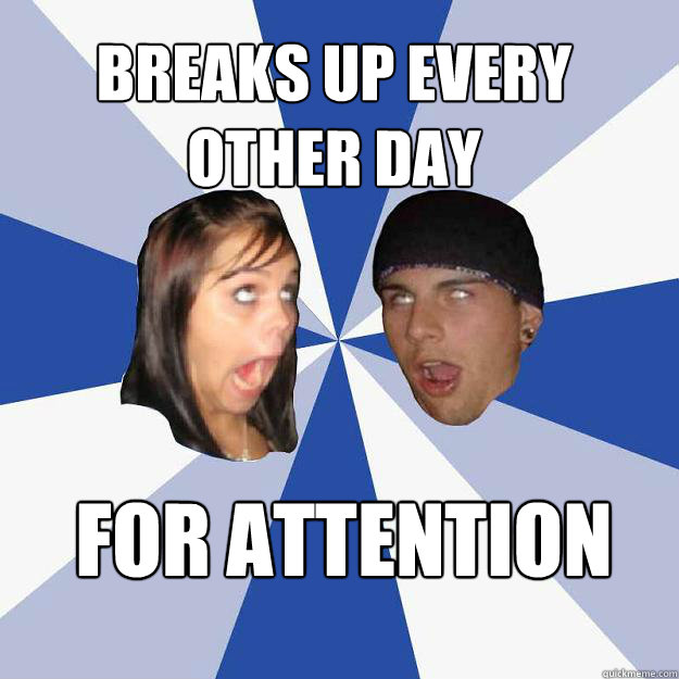 Breaks up every other day  for attention  Annoying Facebook Couple